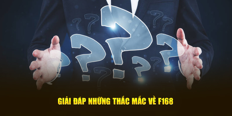 Giải đáp những thắc mắc về F168