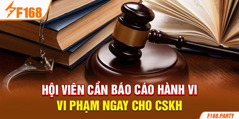 Hội viên cần báo cáo hành vi vi phạm ngay cho CSKH 