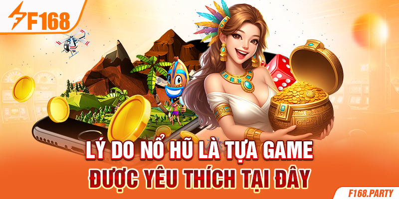 Lý do nổ hũ là tựa game được yêu thích tại đây