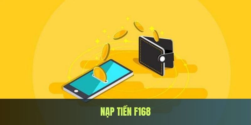 Nạp Tiền F168 - Hướng Dẫn Người Dùng Cụ Thể, Nhanh Gọn