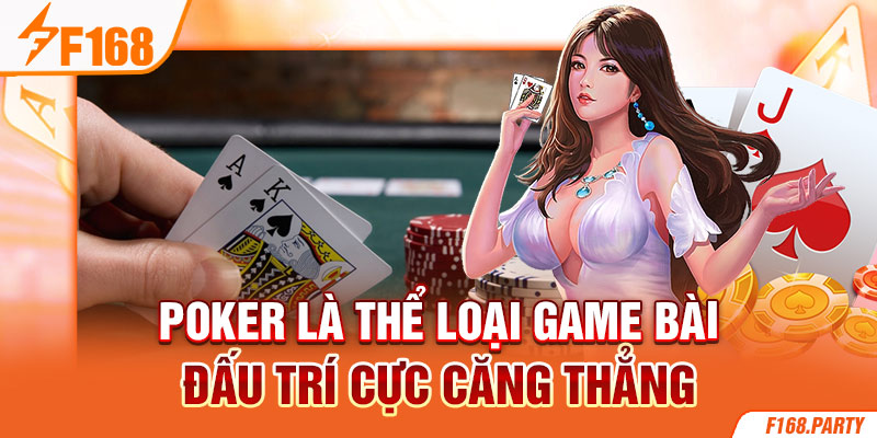 Poker là thể loại game bài đấu trí cực căng thẳng