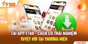 Tải App F168 - Cách Có Trải Nghiệm Tuyệt Vời Tại Thương Hiệu