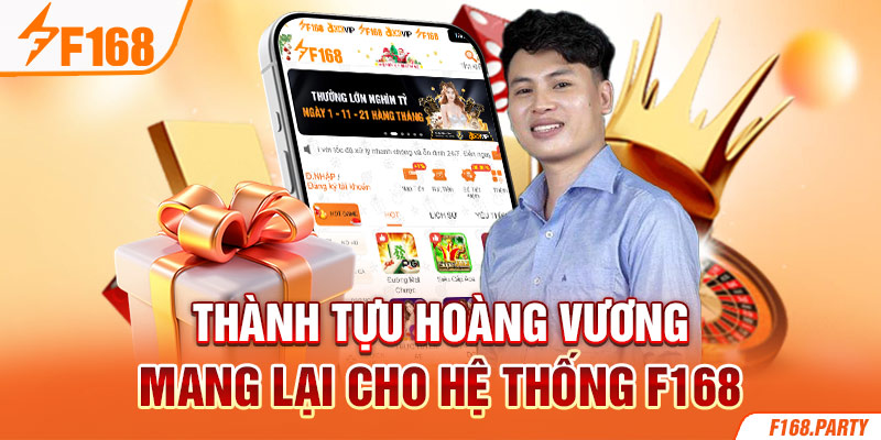 Thành tựu Hoàng Vương mang lại cho hệ thống F168