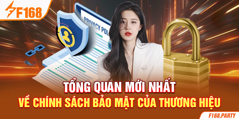 Tổng quan mới nhất về chính sách bảo mật của thương hiệu