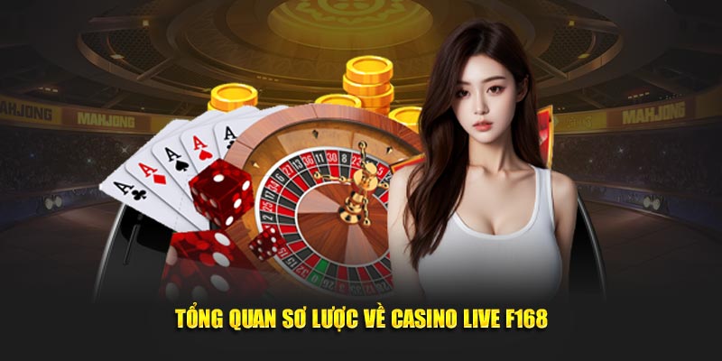 Tổng quan sơ lược về casino live F168