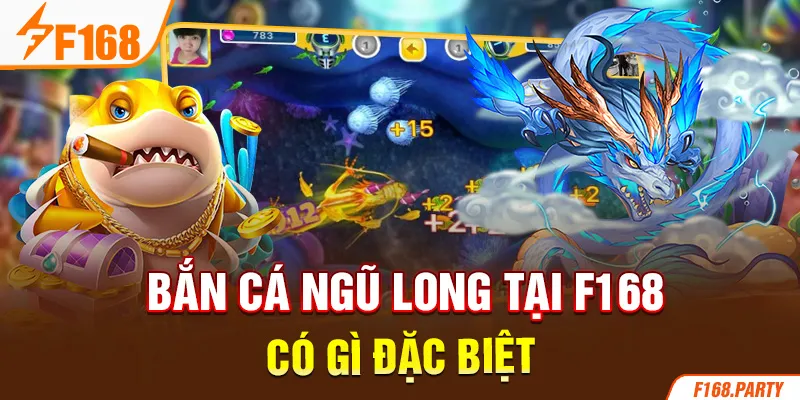 Bắn cá ngũ long tại F168 có gì đặc biệt