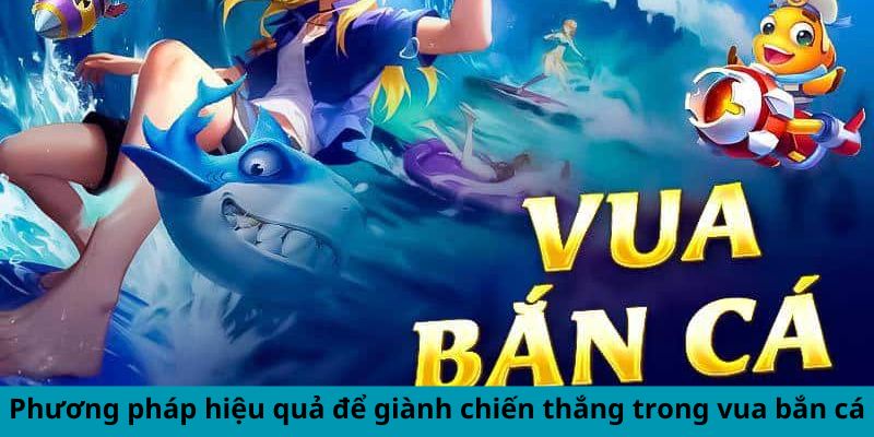 Phương pháp hiệu quả để giành chiến thắng trong vua bắn cá