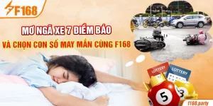 Mơ Ngã Xe 7 Điềm Báo Và Chọn Con Số May Mắn Cùng F168