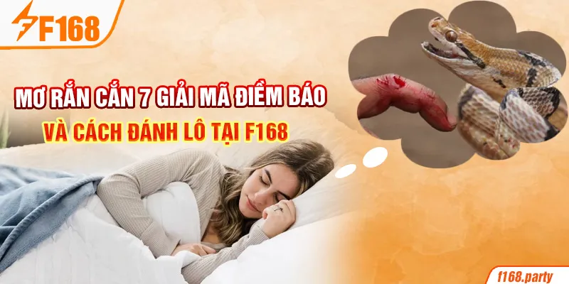 Mơ Rắn Cắn 7 Giải Mã Điềm Báo Và Cách Đánh Lô Tại F168